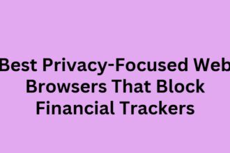 10 Best Privacy-Focused Web Browsers That Block Financial Trackers