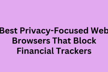 10 Best Privacy-Focused Web Browsers That Block Financial Trackers