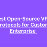 10 Best Open-Source VPN Protocols for Custom Enterprise
