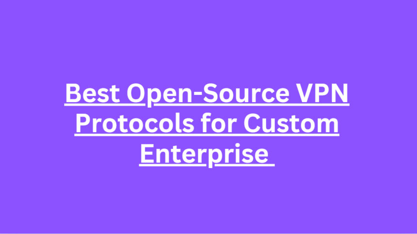 10 Best Open-Source VPN Protocols for Custom Enterprise