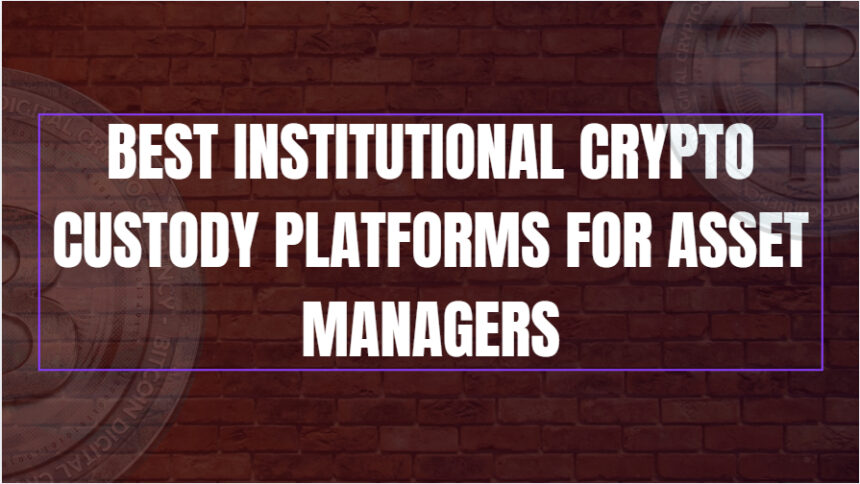 10 Best Institutional Crypto Custody Platforms for Asset Managers