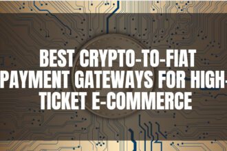 10 Best Crypto-to-Fiat Payment Gateways for High-Ticket E-commerce