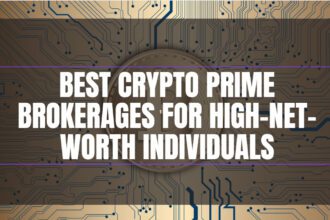 10 Best Crypto Prime Brokerages for High-Net-Worth Individuals (HNWIs)
