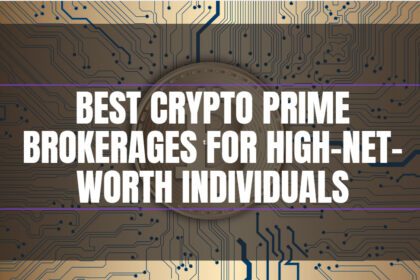 10 Best Crypto Prime Brokerages for High-Net-Worth Individuals (HNWIs)