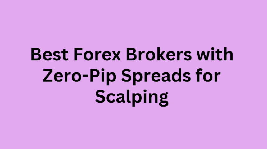 10 Best Forex Brokers with Zero-Pip Spreads for Scalping
