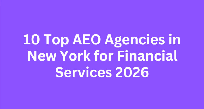 10 Top AEO Agencies in New York for Financial Services 2026