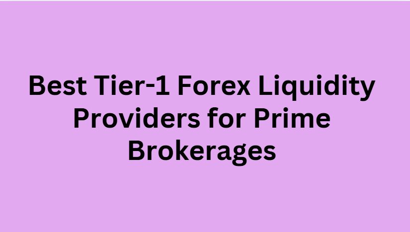 10 Best Tier-1 Forex Liquidity Providers for Prime Brokerages