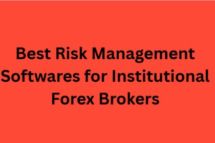 10 Best Risk Management Softwares for Institutional Forex Brokers