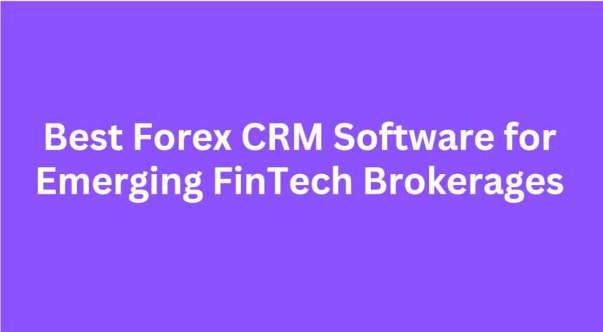 10 Best Forex CRM Software for Emerging FinTech Brokerages