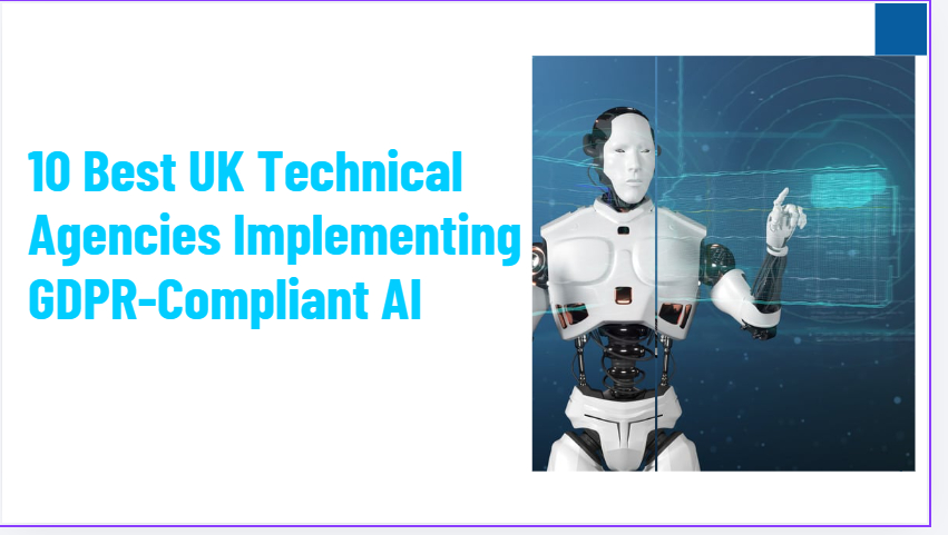 10 Best UK Technical Agencies Implementing GDPR-Compliant AI