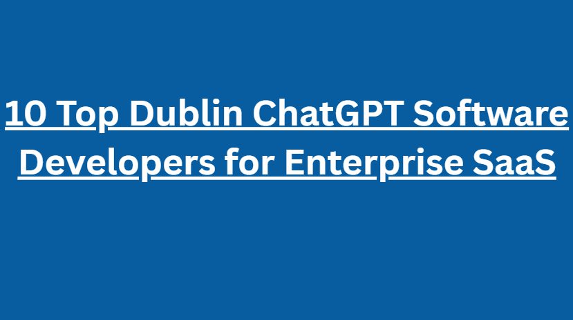 10 Top Dublin ChatGPT Software Developers for Enterprise SaaS