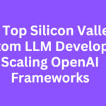 10 Top Silicon Valley Custom LLM Developers Scaling OpenAI Frameworks