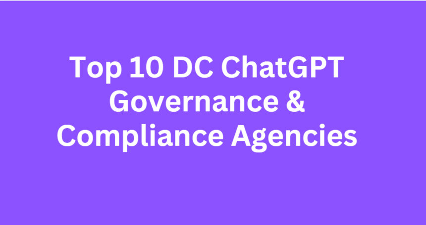 Top 10 DC ChatGPT Governance & Compliance Agencies