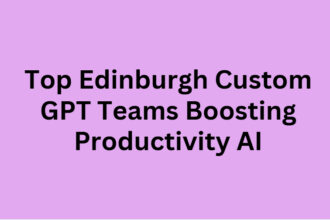 Top 10 Edinburgh Custom GPT Teams Boosting Productivity AI