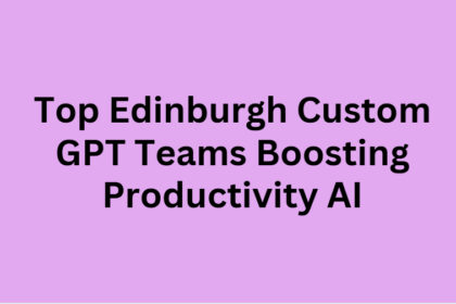 Top 10 Edinburgh Custom GPT Teams Boosting Productivity AI