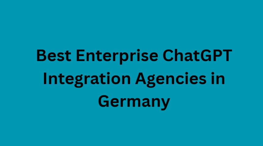 10 Best Enterprise ChatGPT Integration Agencies in Germany
