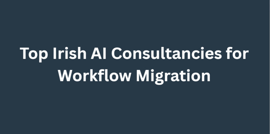 Top 10 Irish AI Consultancies for Workflow Migration