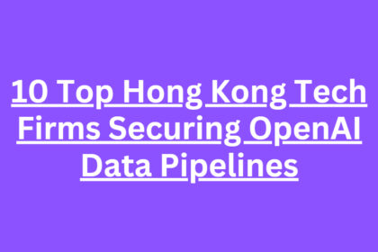 10 Top Hong Kong Tech Firms Securing OpenAI Data Pipelines