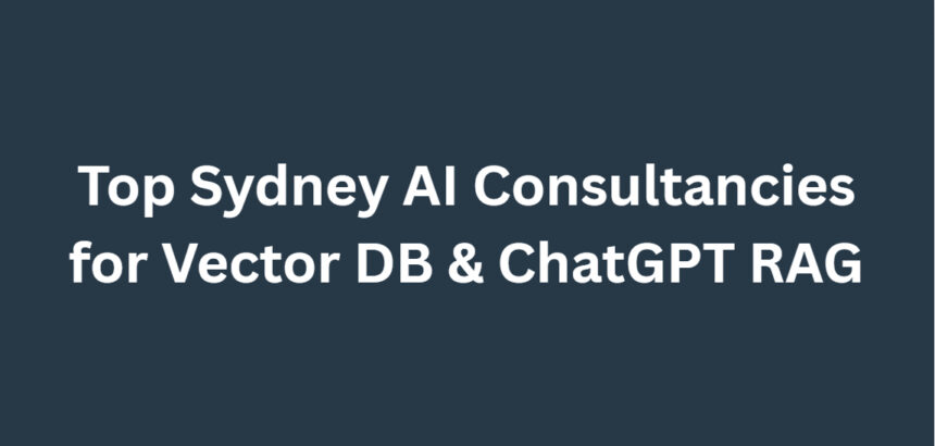 10 Top Sydney AI Consultancies for Vector DB & ChatGPT RAG