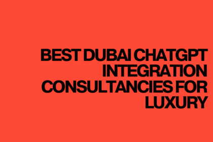 10 Best Dubai ChatGPT Integration Consultancies for Luxury