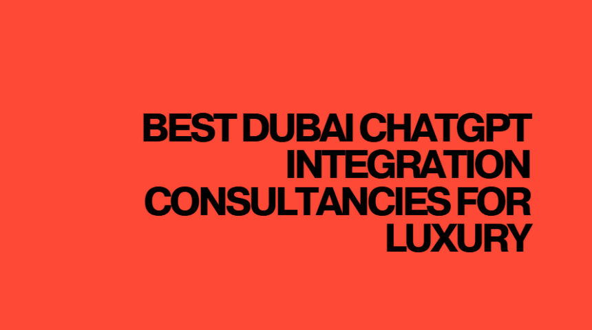 10 Best Dubai ChatGPT Integration Consultancies for Luxury