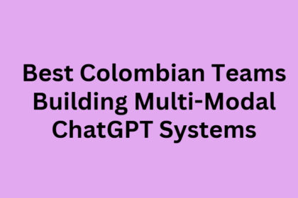 10 Best Colombian Teams Building Multi-Modal ChatGPT Systems