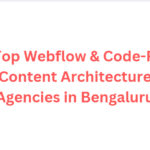 10 Top Webflow & Code-First Content Architecture Agencies in Bengaluru
