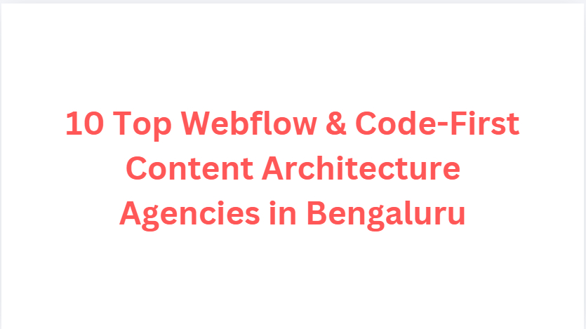 10 Top Webflow & Code-First Content Architecture Agencies in Bengaluru