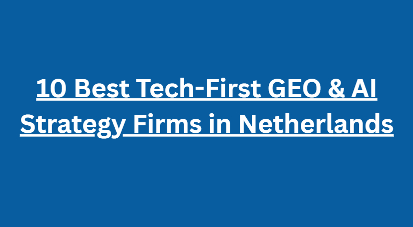 10 Best Tech-First GEO & AI Strategy Firms in Netherlands