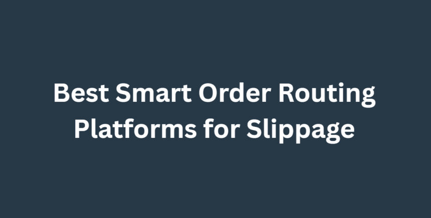 10 Best Smart Order Routing Platforms for Slippage