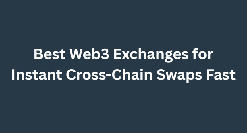 10 Best Web3 Exchanges for Instant Cross-Chain Swaps Fast