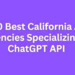 10 Best California AI Agencies Specializing in ChatGPT API