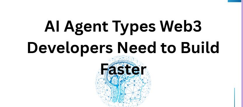 10 AI Agent Types Web3 Developers Need to Build Faster
