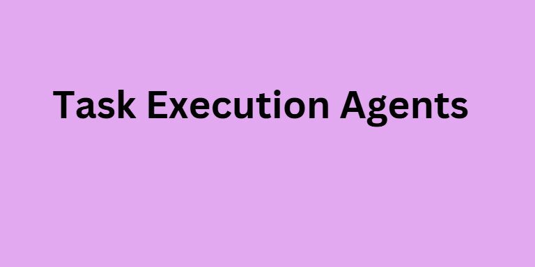 Task Execution Agents
