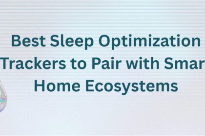 10 Best Sleep Optimization Trackers to Pair with Smart Home Ecosystems