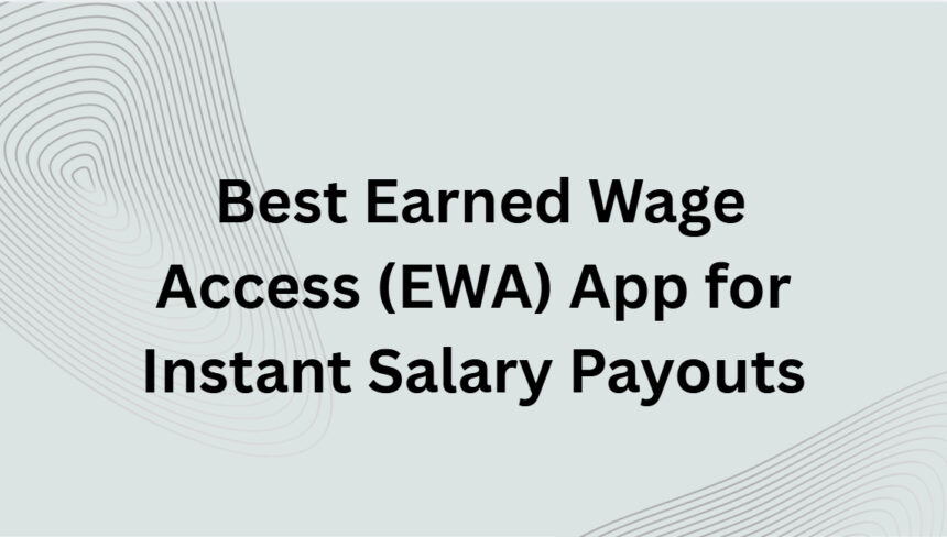 10 Best Earned Wage Access (EWA) App for Instant Salary Payouts