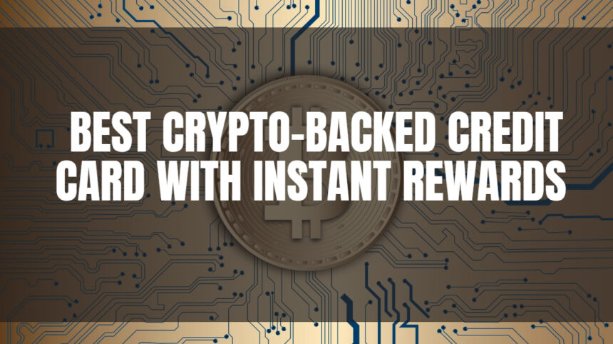 10 Best Crypto-Backed Credit Card with Instant Rewards