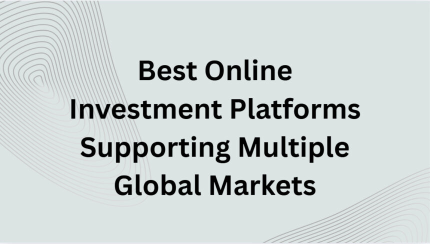 10 Best Online Investment Platforms Supporting Multiple Global Markets