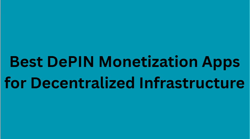 10 Best DePIN Monetization Apps for Decentralized Infrastructure