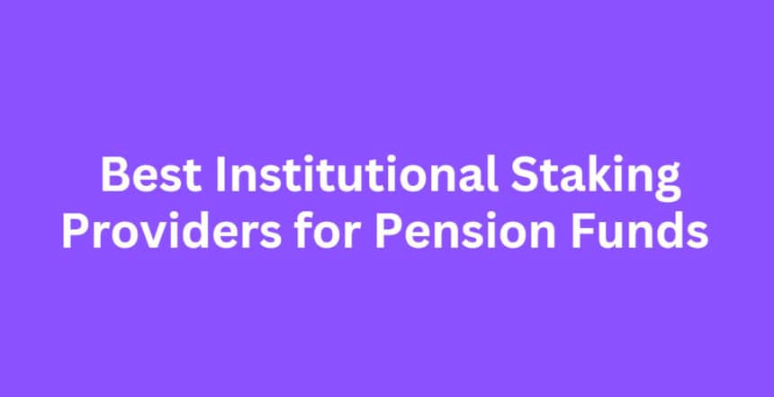 10 Best Institutional Staking Providers for Pension Funds