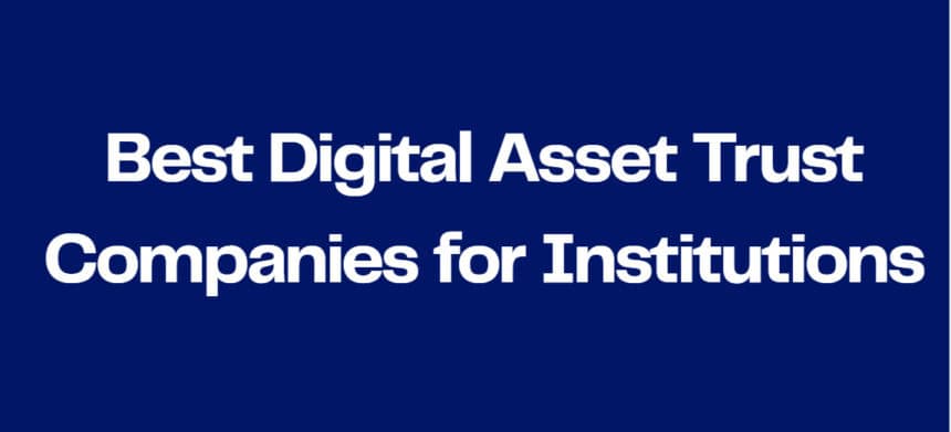 10 Best Digital Asset Trust Companies for Institutions