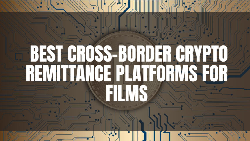 10 Best Cross-Border Crypto Remittance Platforms for Films