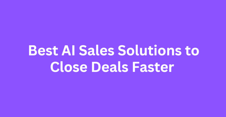 10 Best AI Sales Solutions to Close Deals Faster