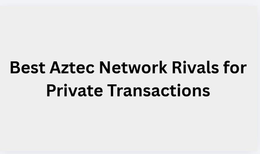 10 Best Aztec Network Rivals for Private Transactions