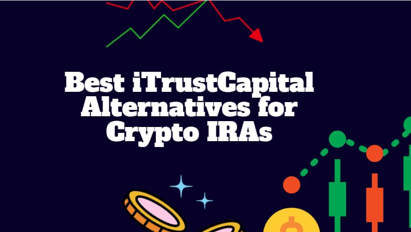 10 Best iTrustCapital Alternatives for Crypto IRAs