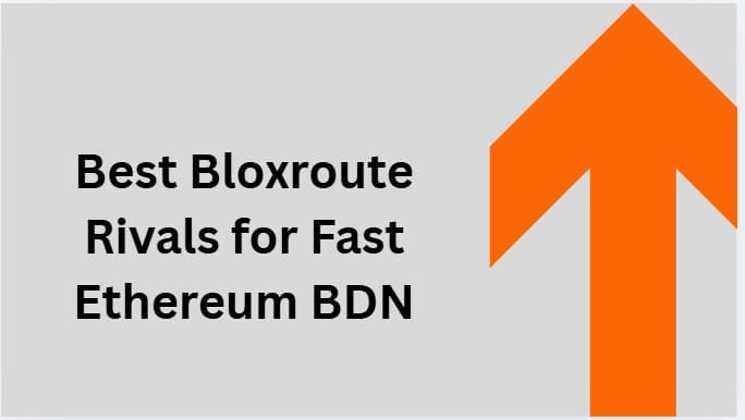 10 Best Bloxroute Rivals for Fast Ethereum BDN