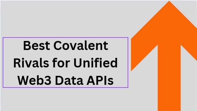10 Best Covalent Rivals for Unified Web3 Data APIs