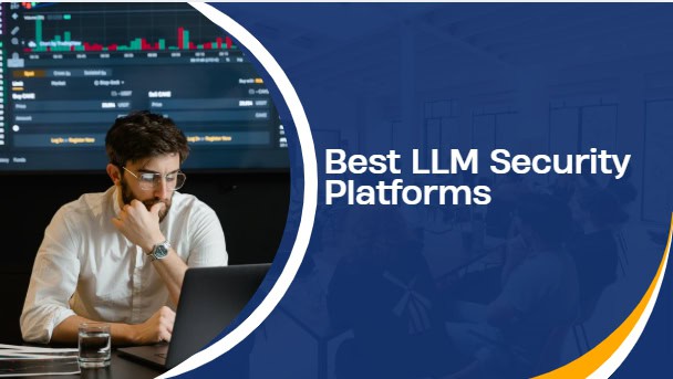 10 Best LLM Security Platforms