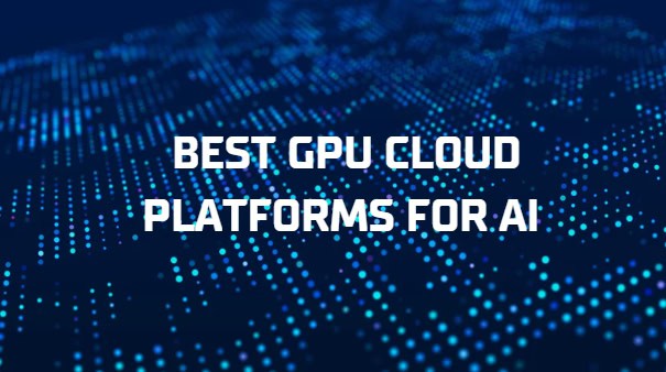 10 Best GPU Cloud Platforms for AI