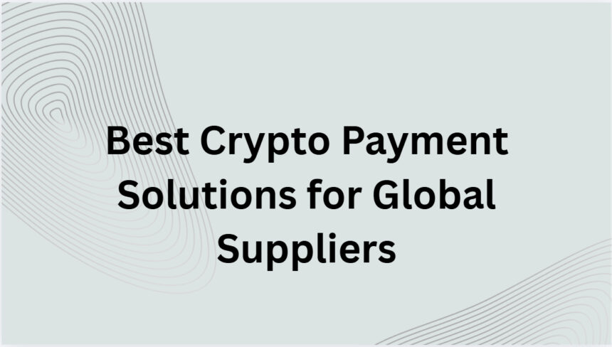 10 Best Crypto Payment Solutions for Global Suppliers 2026